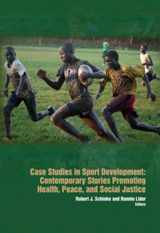 9781935412625-1935412620-Case Studies in Sport Development: Contemporary Stories Promoting Health, Peace, and Social Justice