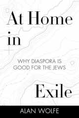 9780807033135-0807033138-At Home in Exile: Why Diaspora Is Good for the Jews