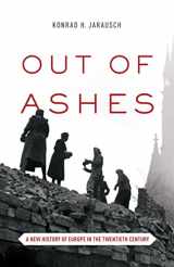 9780691173078-0691173079-Out of Ashes: A New History of Europe in the Twentieth Century