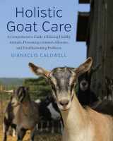9781645022220-1645022226-Holistic Goat Care: A Comprehensive Guide to Raising Healthy Animals, Preventing Common Ailments, and Troubleshooting Problems