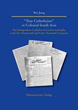 9783447118477-3447118474-True Catholicism in Colonial South Asia: The Independent Catholics in Ceylon and India in the Late Nineteenth and Early Twentieth Centuries (Studies ... Aubereuropaischen Christentmsgeschichte, 37)