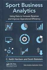 9781498761260-1498761267-Sport Business Analytics: Using Data to Increase Revenue and Improve Operational Efficiency (Data Analytics Applications)