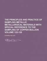 9781130669282-1130669289-The principles and practice of sampling metallic metallurgical materials with special reference to the sampling of copper bullion Volume 122-126