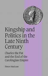 9780521819459-0521819458-Kingship and Politics in the Late Ninth Century: Charles the Fat and the End of the Carolingian Empire (Cambridge Studies in Medieval Life and Thought: Fourth Series, Series Number 57)