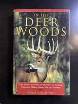 9781585741496-1585741493-In the Deer Woods: Tips, Tactics and Adventure Tales of Hunting for Whitetails, Mulies, Moose, Elk, and Caribou
