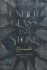 9781734359718-1734359714-Under Glass And Stone (Byrne House)