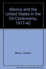 9780292750326-0292750323-Mexico and the United States in the Oil Controversy, 1917–1942