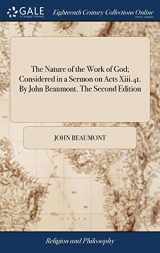 9781385838891-1385838892-The Nature of the Work of God; Considered in a Sermon on Acts Xiii.41. By John Beaumont. The Second Edition