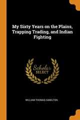 9780342934713-0342934716-My Sixty Years on the Plains, Trapping Trading, and Indian Fighting