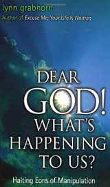 9781571743848-1571743847-Dear God, What's Happening to Us?: Halting Eons of Manipulation