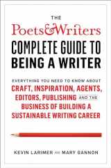9781982123079-1982123079-The Poets & Writers Complete Guide to Being a Writer: Everything You Need to Know About Craft, Inspiration, Agents, Editors, Publishing, and the Business of Building a Sustainable Writing Career