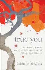 9780801077913-0801077915-True You: Letting Go of Your False Self to Uncover the Person God Created