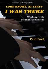 9780996016988-0996016988-Lord Knows, At Least I Was There: Working with Stephen Sondheim