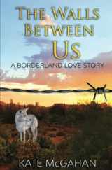 9780967851129-0967851122-The Walls Between Us: A Borderland Love Story