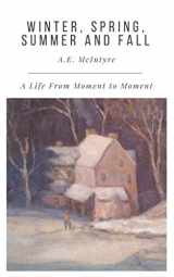 9781980973102-1980973105-Winter, Spring, Summer and Fall: A Life From Moment to Moment