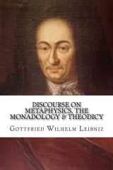 9781505455809-1505455804-Discourse on Metaphysics, the Monadology & Theodicy