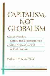 9780472112937-0472112937-Capitalism, Not Globalism: Capital Mobility, Central Bank Independence, and the Political Control of the Economy (Michigan Studies In International Political Economy)