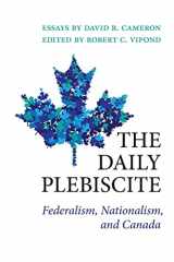 9781487524210-1487524218-The Daily Plebiscite: Federalism, Nationalism, and Canada (Political Development: Comparative Perspectives)