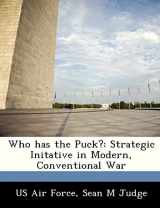 9781249353409-1249353408-Who Has the Puck?: Strategic Initative in Modern, Conventional War