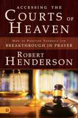 9780768417401-0768417406-Accessing the Courts of Heaven: Positioning Yourself for Breakthrough and Answered Prayers