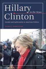 9780252079788-0252079787-Hillary Clinton in the News: Gender and Authenticity in American Politics