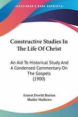 9781104087548-1104087545-Constructive Studies In The Life Of Christ: An Aid To Historical Study And A Condensed Commentary On The Gospels (1900)