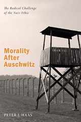 9781625645739-1625645732-Morality After Auschwitz: The Radical Challenge of the Nazi Ethic