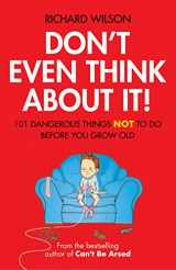 9781906032746-1906032742-Don't Even Think About It!: 101 Dangerous Things Not to Do Before You Grow Old
