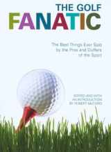 9781592289936-1592289932-The Golf Fanatic: The Best Things Ever Said About the Pros and Duffers of the Sport