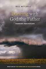 9781946493088-1946493082-Dancing with God the Father: Parenting Preschoolers (Hurricane of Child Raising)