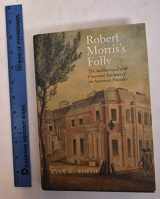 9780300196047-0300196040-Robert Morris's Folly: The Architectural and Financial Failures of an American Founder (The Lewis Walpole Series in Eighteenth-Century Culture and History)