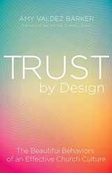 9781501842443-1501842447-Trust by Design: The Beautiful Behaviors of an Effective Church Culture