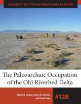 9781607813934-1607813939-The Paleoarchaic Occupation of the Old River Bed Delta (Volume 128) (University of Utah Anthropological Paper)
