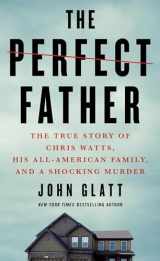 9781250782687-1250782686-The Perfect Father: The True Story of Chris Watts, His All-American Family, and a Shocking Murder