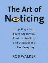 9780525521242-0525521240-The Art of Noticing: 131 Ways to Spark Creativity, Find Inspiration, and Discover Joy in the Everyday
