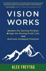 9781636800189-1636800181-Vision Works: Awaken the Earning Mindset, Bridge the Missing Profit Link, and Cultivate Untapped Potential