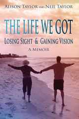 9780996971966-0996971963-The Life We Got: Losing Sight and Gaining Vision