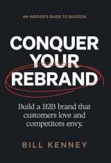 9781544538990-1544538995-Conquer Your Rebrand: Build a B2B Brand That Customers Love and Competitors Envy