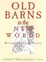 9780936399799-0936399791-Old Barns in the New World: Reconstructing History