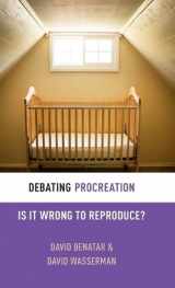 9780199333547-0199333548-Debating Procreation: Is It Wrong to Reproduce? (Debating Ethics)