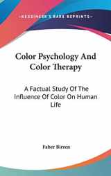 9781432614454-1432614452-Color Psychology And Color Therapy: A Factual Study Of The Influence Of Color On Human Life