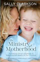 9781578565825-1578565820-The Ministry of Motherhood: Following Christ's Example in Reaching the Hearts of Our Children