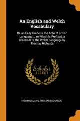 9780342292318-0342292315-An English and Welch Vocabulary: Or, an Easy Guide to the Antient British Language ... to Which Is Prefixed, a Grammar of the Welch Language by Thomas Richards