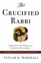 9780578038346-057803834X-The Crucified Rabbi: Judaism and the Origins of Catholic Christianity