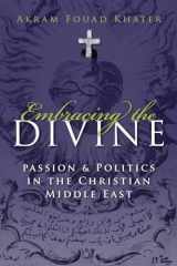 9780815632610-0815632614-Embracing the Divine: Passion and Politics in Christian Middle East (Gender, Culture, and Politics in the Middle East)