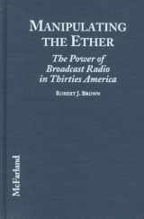 9780786403974-0786403977-Manipulating the Ether: The Power of Broadcast Radio in Thirties America