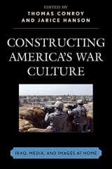 9780739119648-0739119648-Constructing America's War Culture: Iraq, Media, and Images at Home
