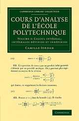 9781108064705-1108064701-Cours d'analyse de l'ecole polytechnique: Volume 2, Calcul intégral; Intégrales définies et indéfinies (Cambridge Library Collection - Mathematics) (French Edition)