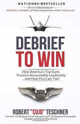 9781732929814-1732929815-Debrief to Win: How America's Top Guns Practice Accountable Leadership...and How You Can, Too!