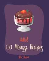 9781710021905-171002190X-Hello! 150 Mousse Recipes: Best Mousse Cookbook Ever For Beginners [Book 1]